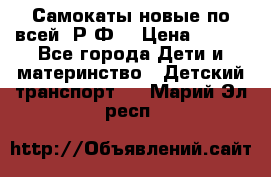 Самокаты новые по всей  Р.Ф. › Цена ­ 300 - Все города Дети и материнство » Детский транспорт   . Марий Эл респ.